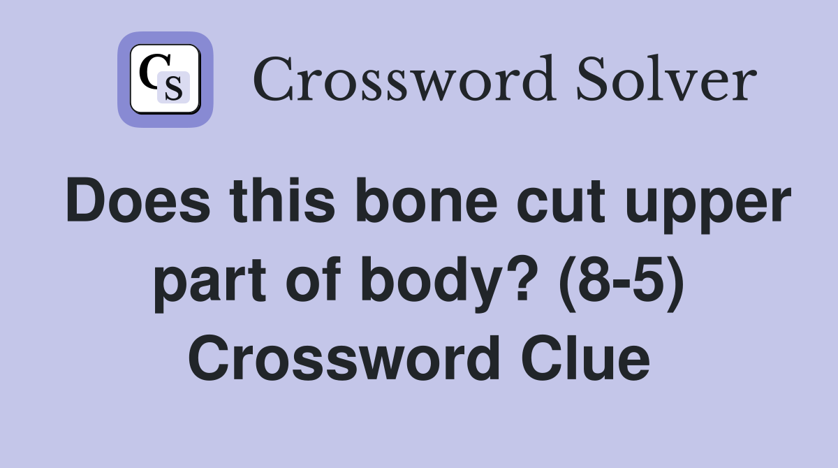 Does this bone cut upper part of body? (8-5) Crossword Clue