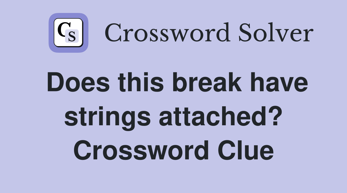 Does this break have strings attached? Crossword Clue