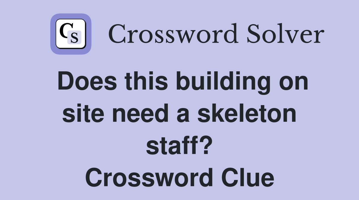 Does this building on site need a skeleton staff? Crossword Clue