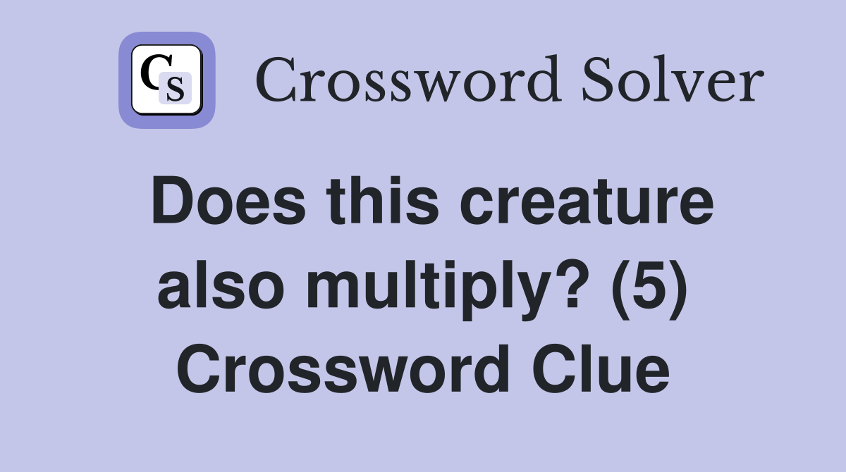Does this creature also multiply? (5) Crossword Clue