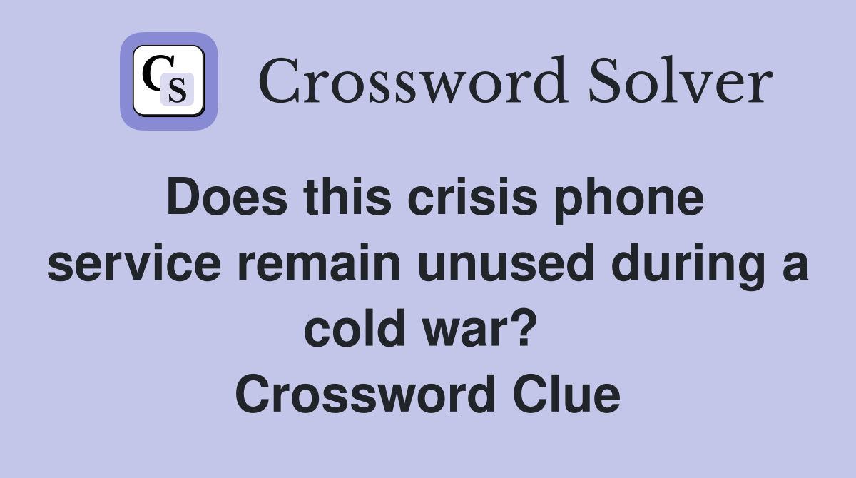Does this crisis phone service remain unused during a cold war?  Crossword Clue