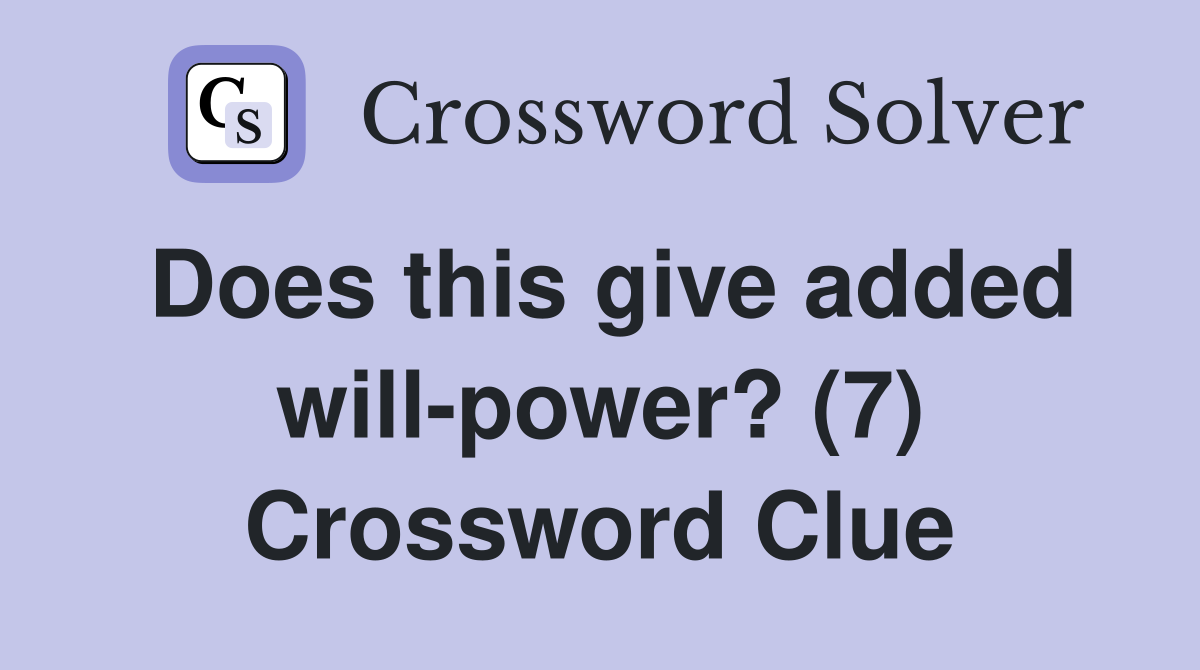 Does this give added will-power? (7) Crossword Clue