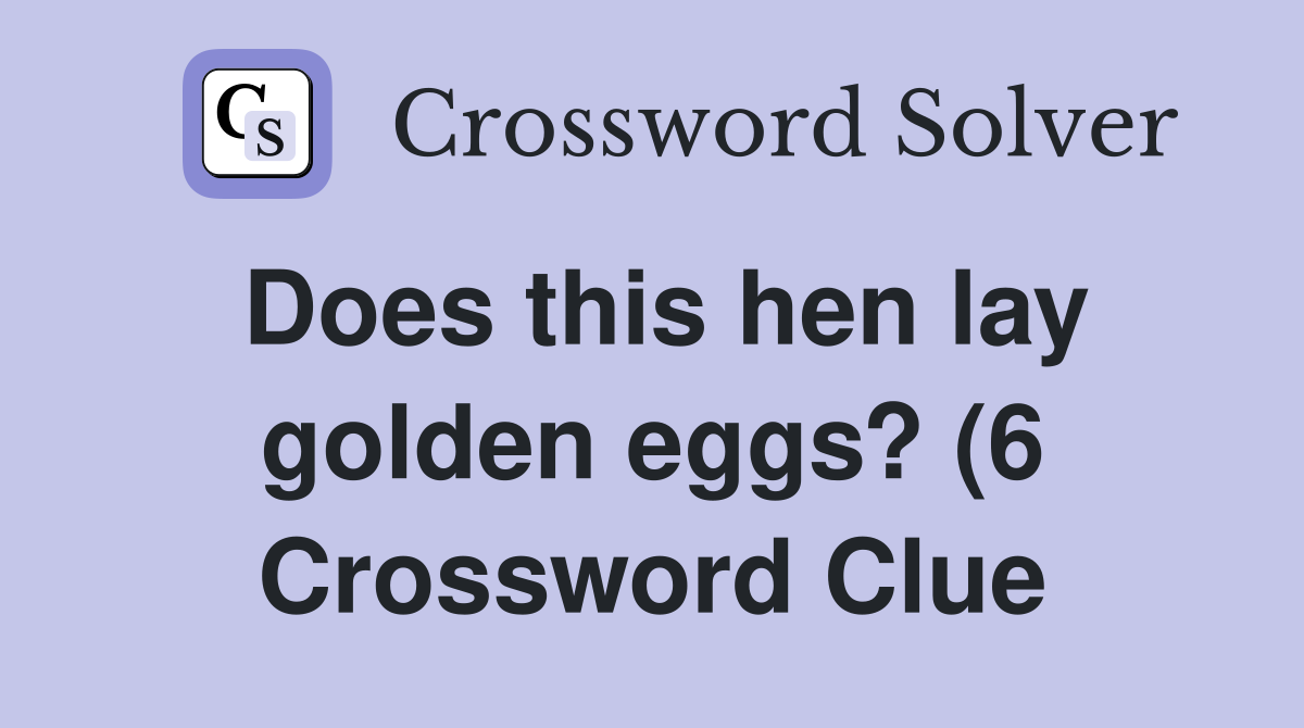 Does this hen lay golden eggs? (6) Crossword Clue Answers Crossword Does this hen lay golden eggs? (6) Crossword Clue Answers Crossword