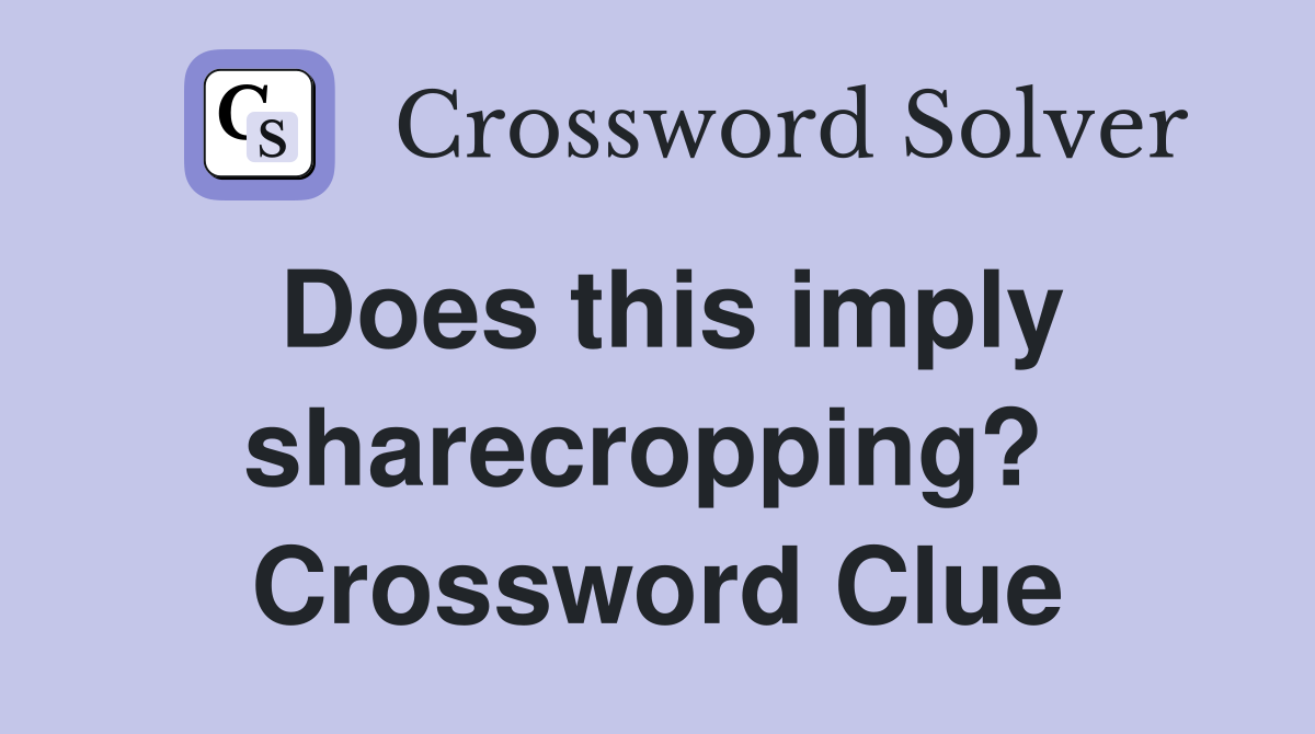 Does this imply sharecropping?  Crossword Clue