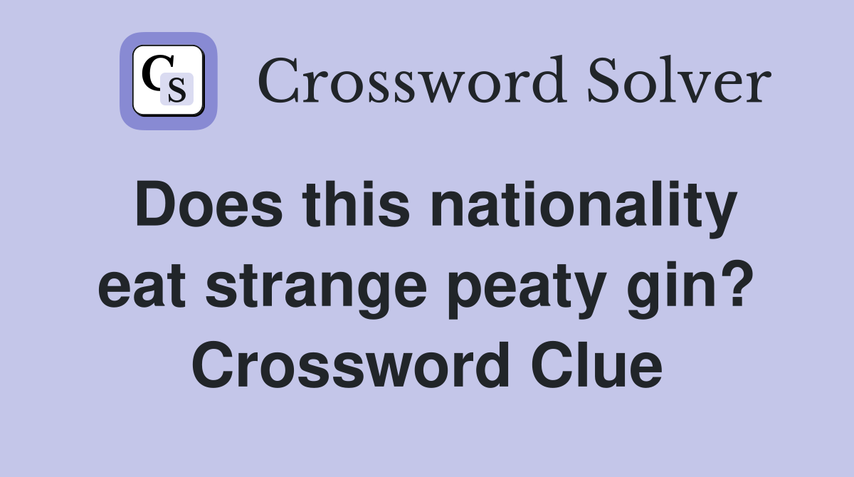 Does this nationality eat strange peaty gin? Crossword Clue