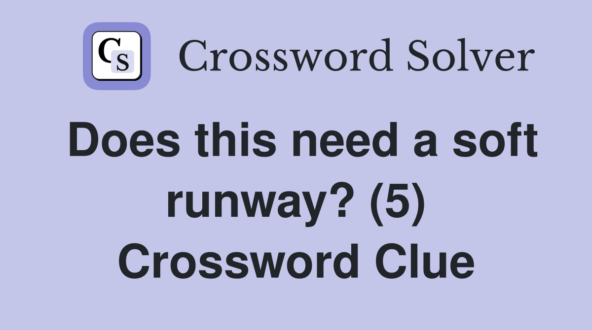 Does this need a soft runway? (5) Crossword Clue