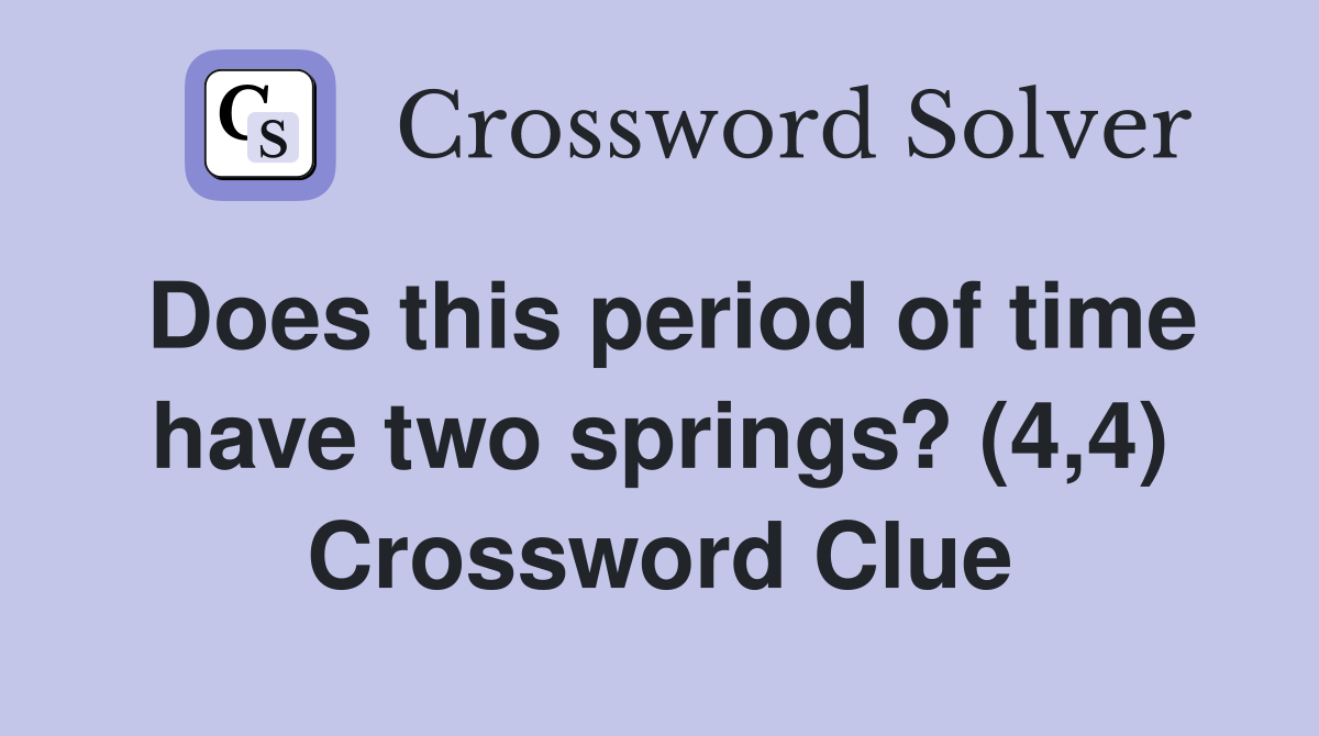 Does this period of time have two springs? (4,4) Crossword Clue