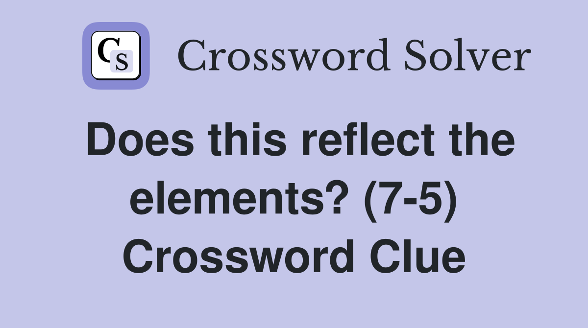 Does this reflect the elements? (7-5) Crossword Clue