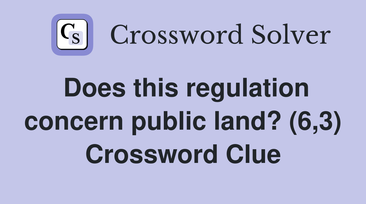 Does this regulation concern public land? (6,3) Crossword Clue