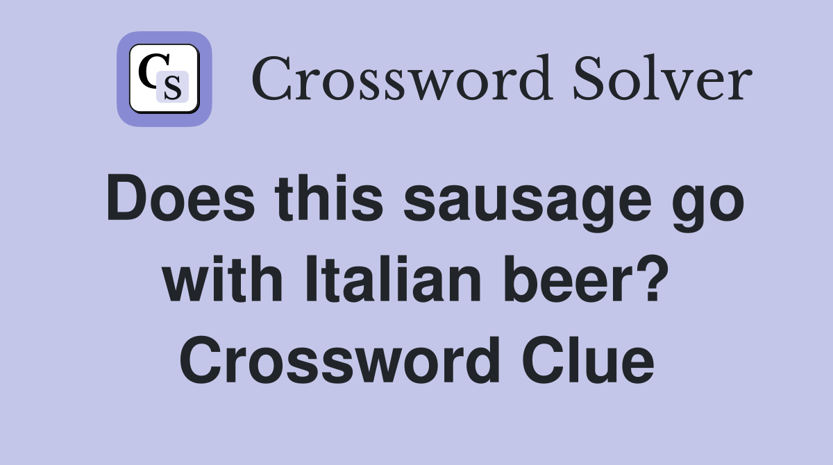 Does this sausage go with Italian beer? Crossword Clue