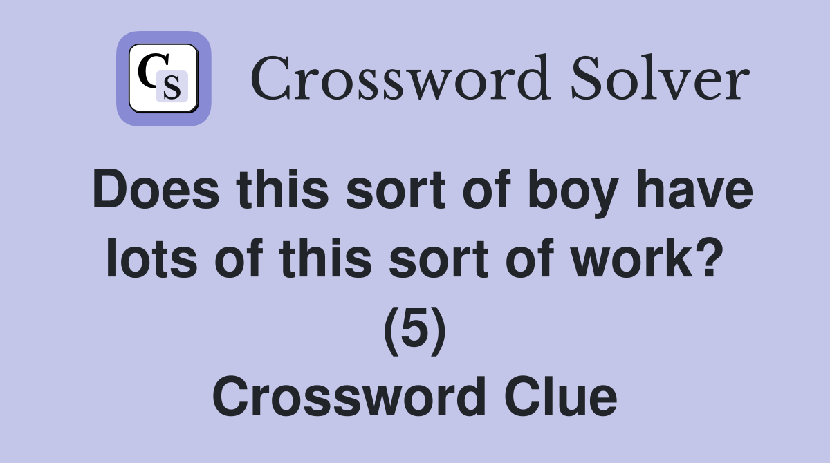 Does this sort of boy have lots of this sort of work? (5) Crossword Clue