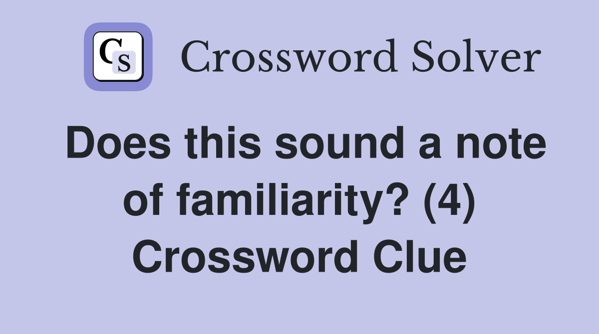Does this sound a note of familiarity? (4) Crossword Clue