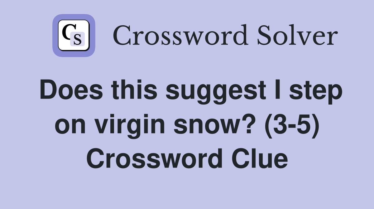 Does this suggest I step on virgin snow? (3-5) Crossword Clue