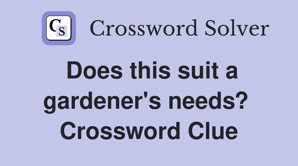 Does this suit a gardener's needs?  Crossword Clue