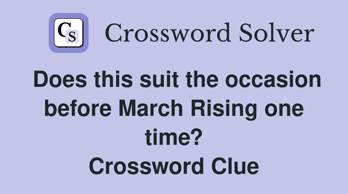 Does this suit the occasion before March Rising one time? Crossword Clue