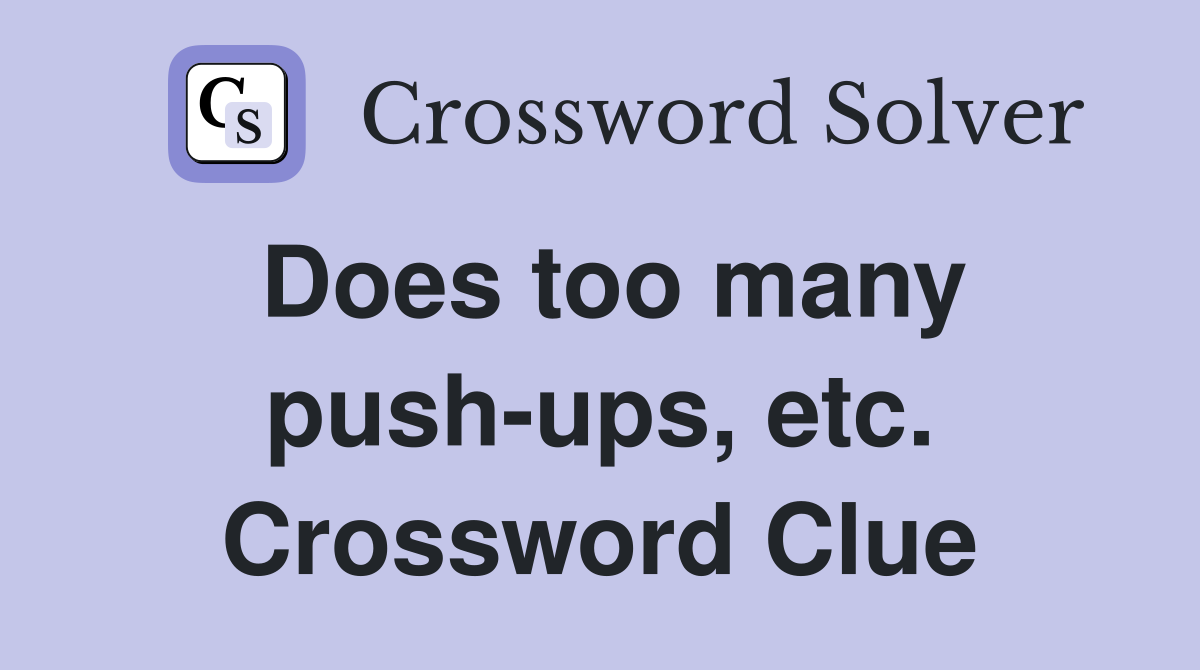 Does too many push-ups, etc. Crossword Clue