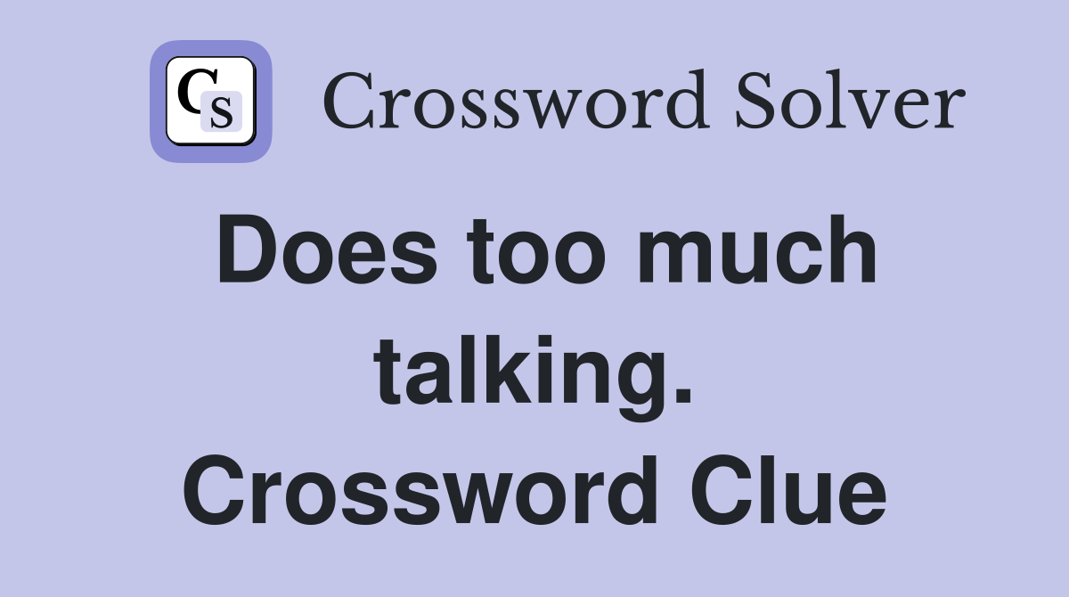 Does too much talking. Crossword Clue