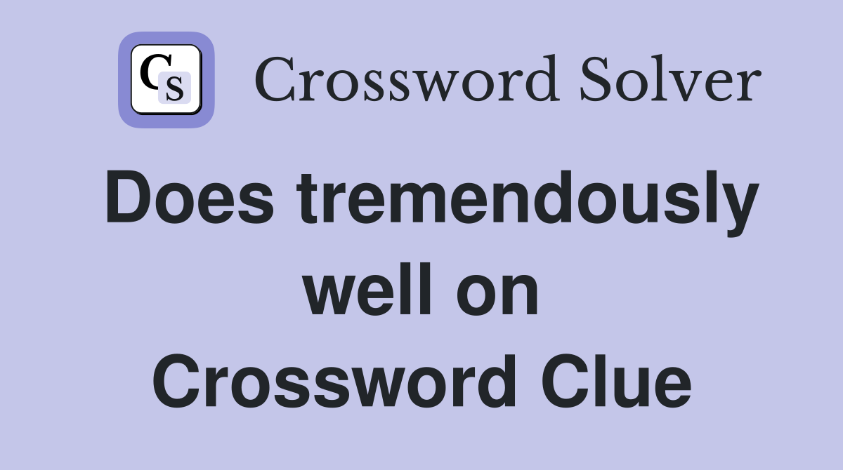 Does tremendously well on Crossword Clue