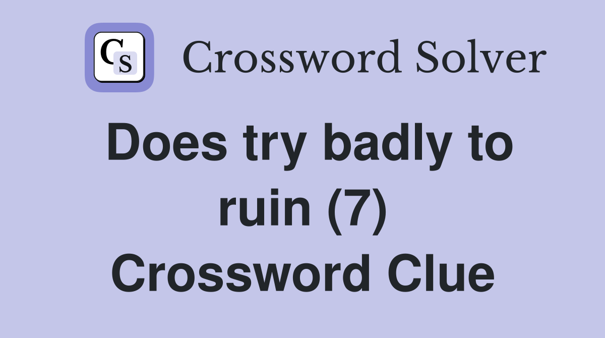 Does try badly to ruin (7) Crossword Clue