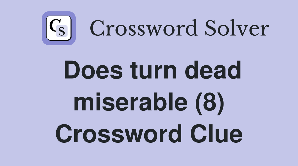 Does turn dead miserable (8) Crossword Clue