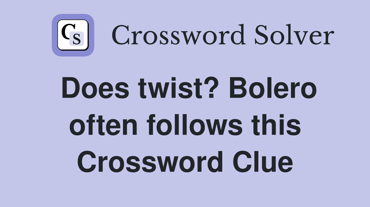 Does twist? Bolero often follows this Crossword Clue