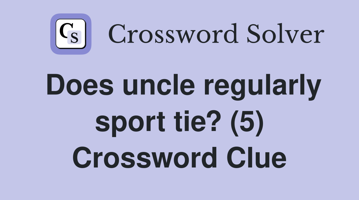 Does uncle regularly sport tie? (5) Crossword Clue