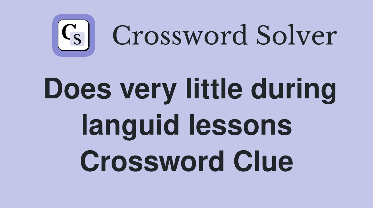 Does very little during languid lessons Crossword Clue
