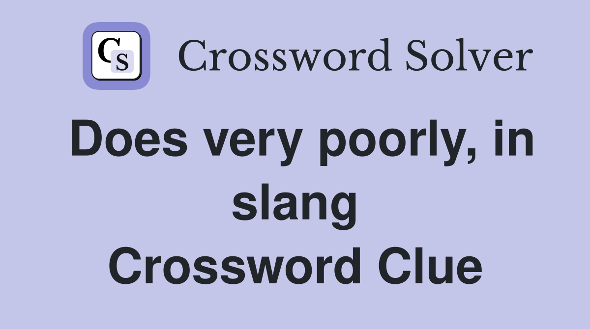 Does very poorly, in slang Crossword Clue
