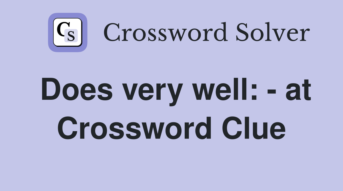 Does very well: - at Crossword Clue