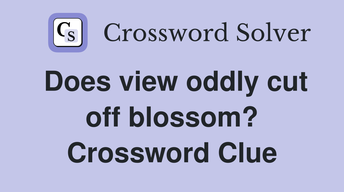 Does view oddly cut off blossom? Crossword Clue