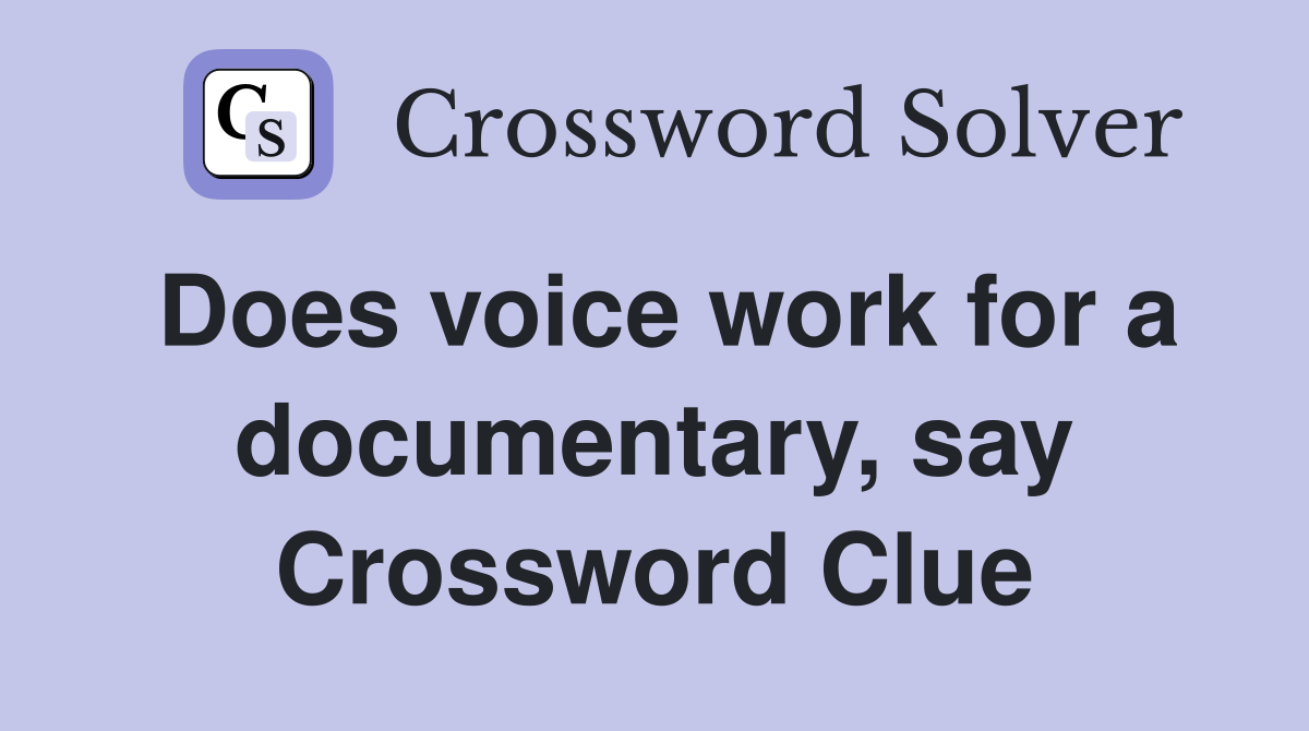 Does voice work for a documentary, say Crossword Clue