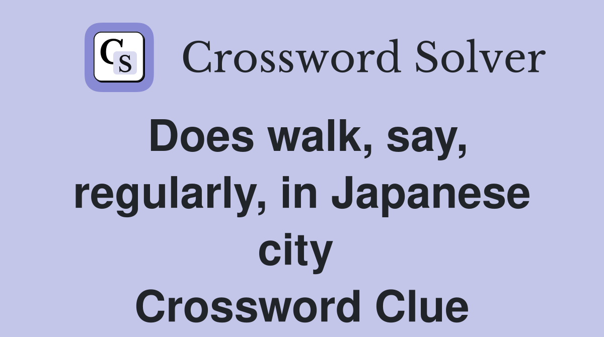 Does walk, say, regularly, in Japanese city  Crossword Clue