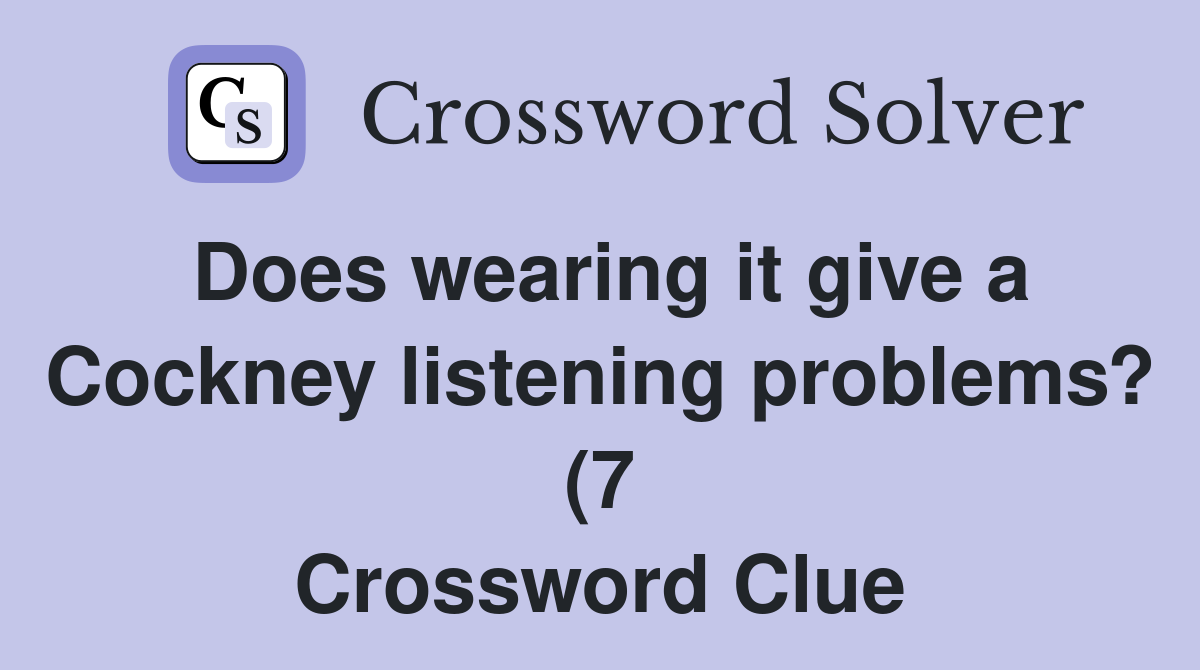 Does wearing it give a Cockney listening problems? (7) Crossword Clue Does wearing it give a Cockney listening problems? (7) Crossword Clue