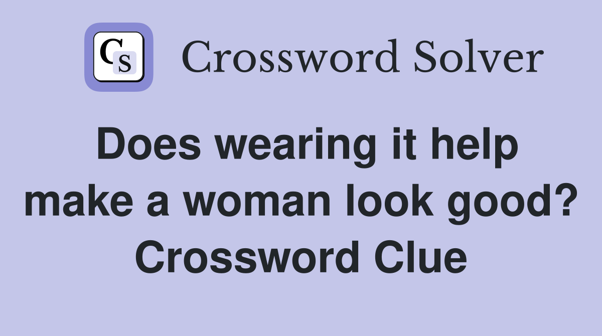 Does wearing it help make a woman look good? Crossword Clue