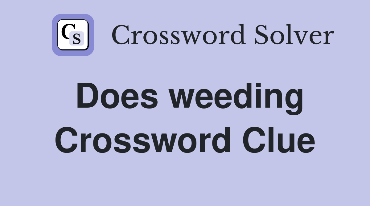 Does weeding Crossword Clue