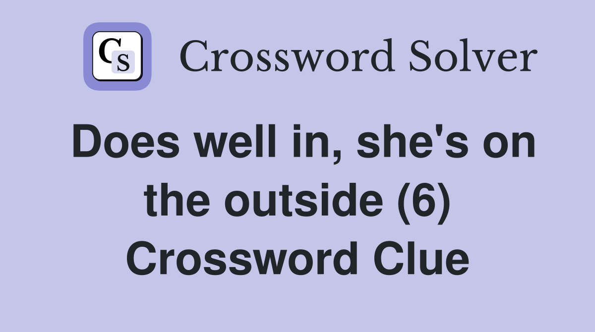 Does well in, she's on the outside (6) Crossword Clue