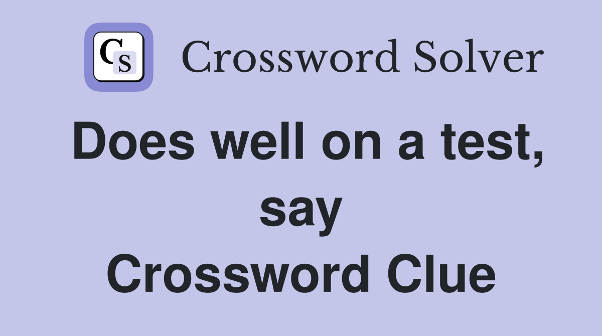 Does well on a test, say Crossword Clue