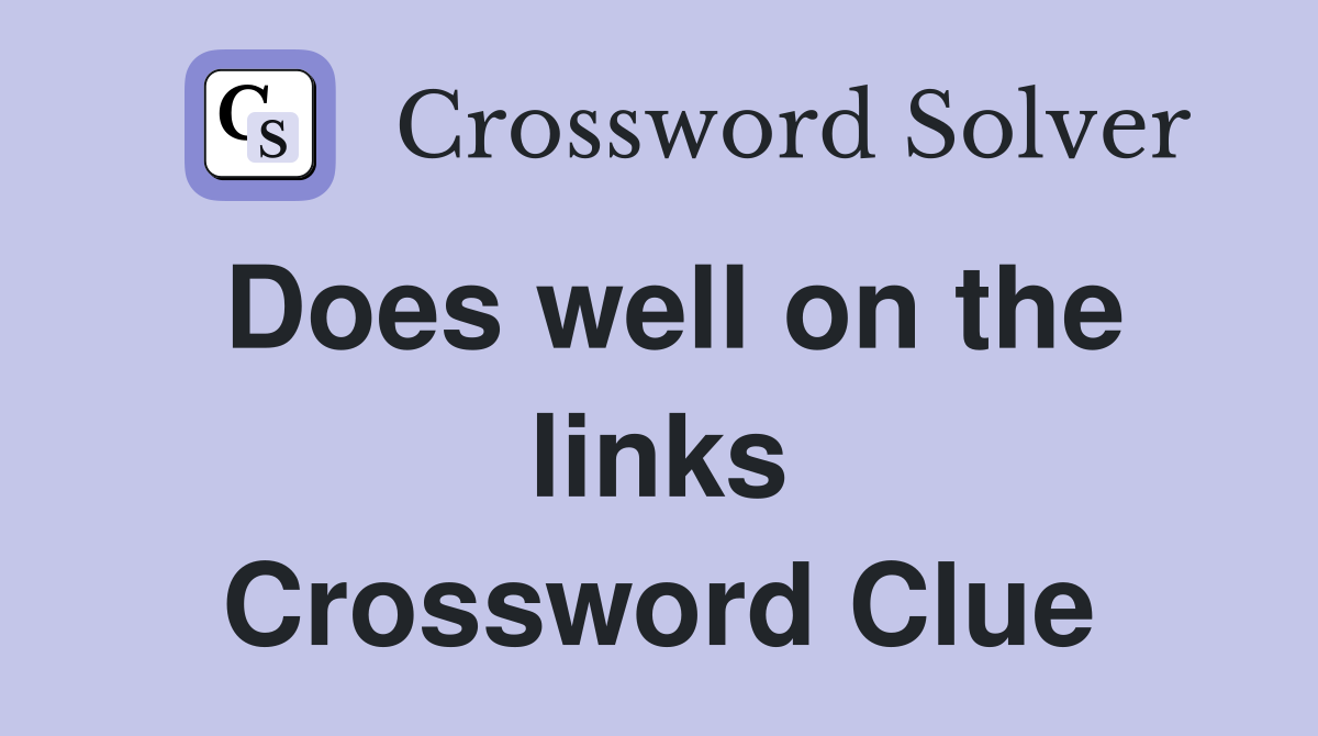 Does well on the links Crossword Clue