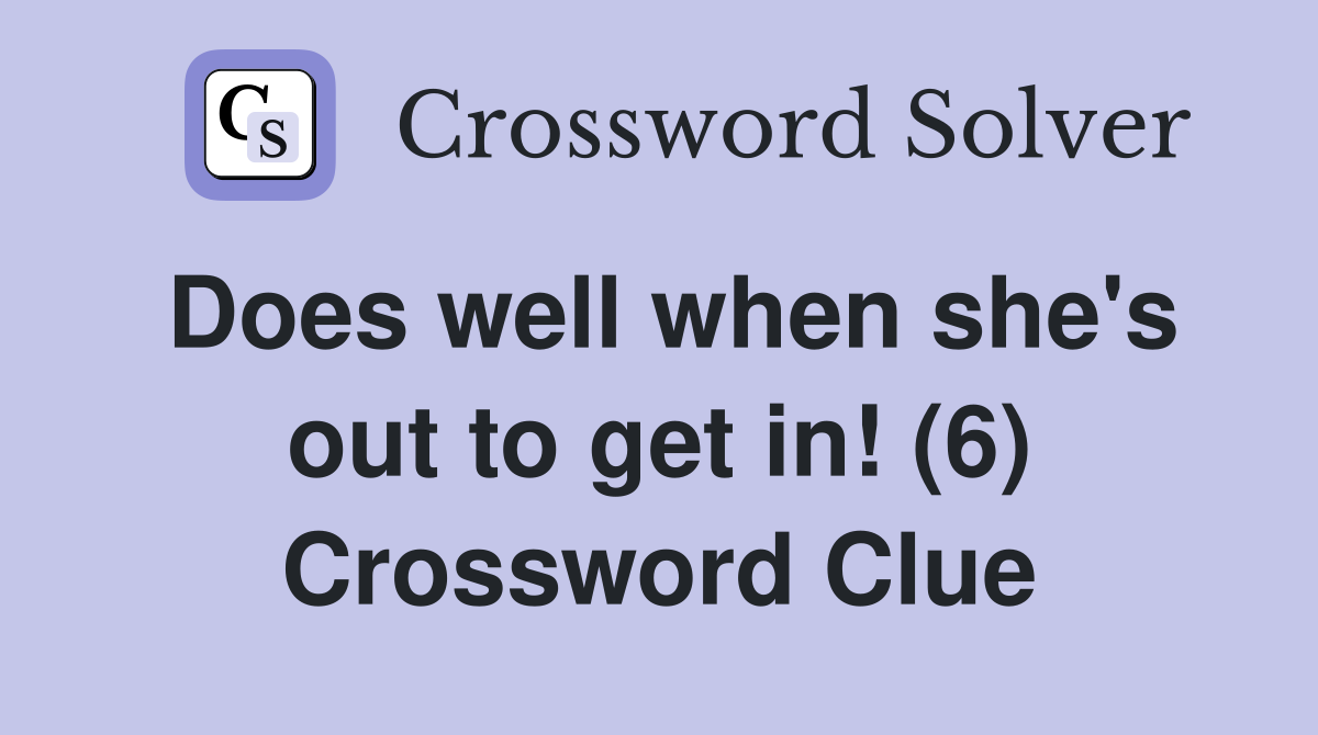 Does well when she's out to get in! (6) Crossword Clue