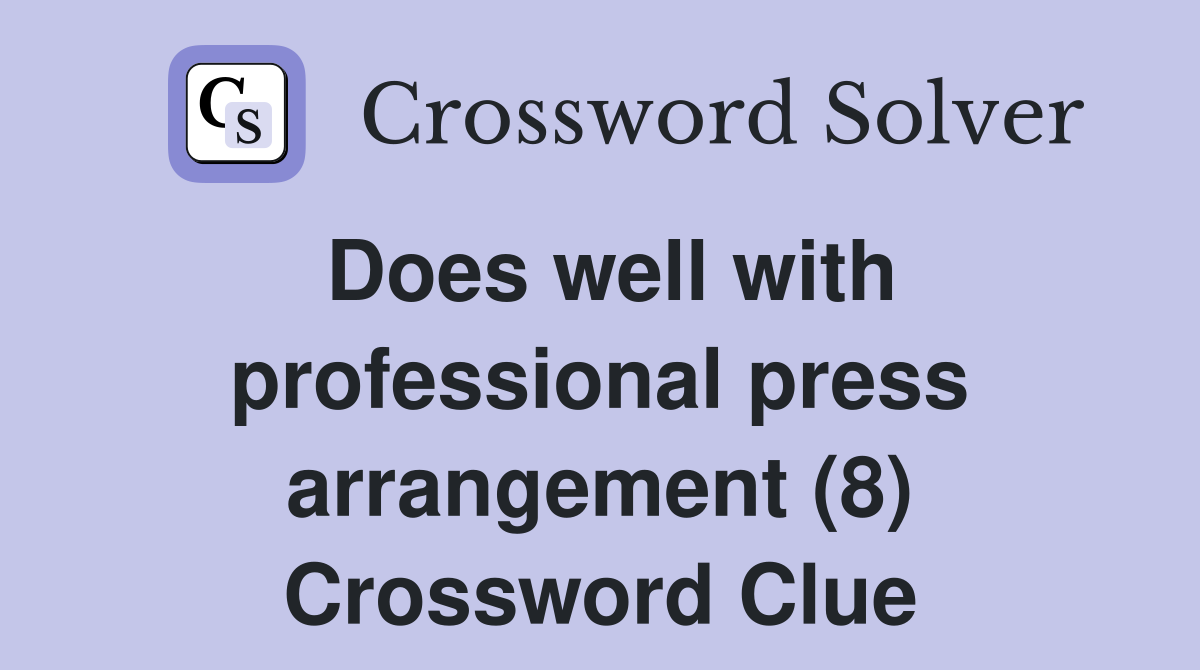Does well with professional press arrangement (8) Crossword Clue