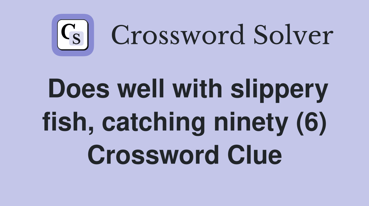 Does well with slippery fish, catching ninety (6) Crossword Clue