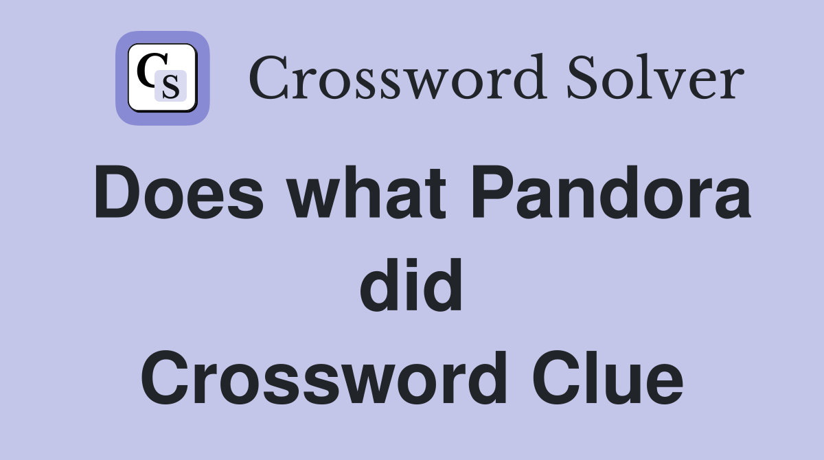 Does what Pandora did Crossword Clue