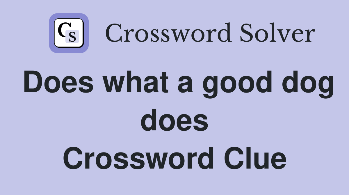 Does what a good dog does Crossword Clue