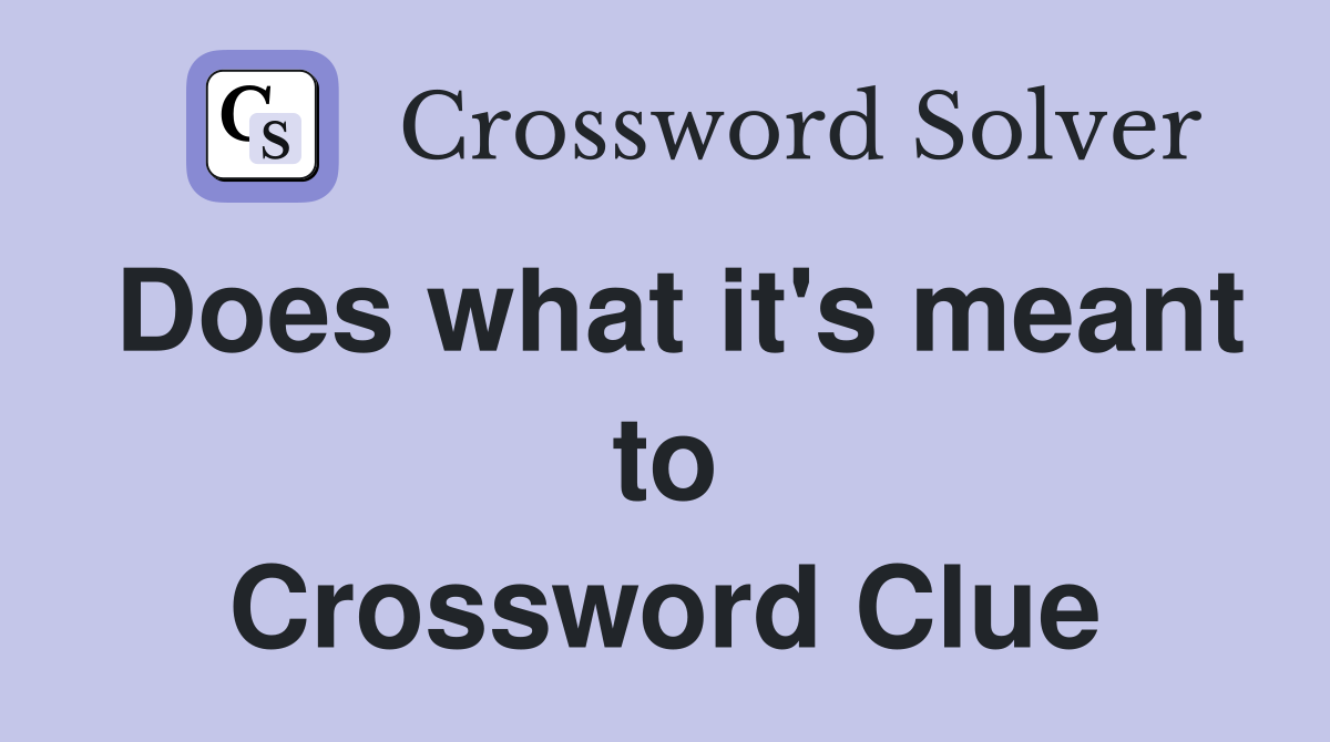 Does what it's meant to Crossword Clue