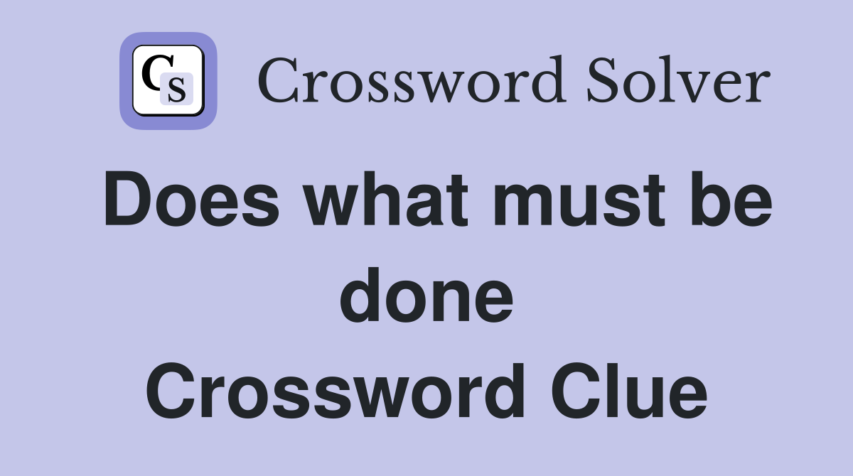 Does what must be done Crossword Clue