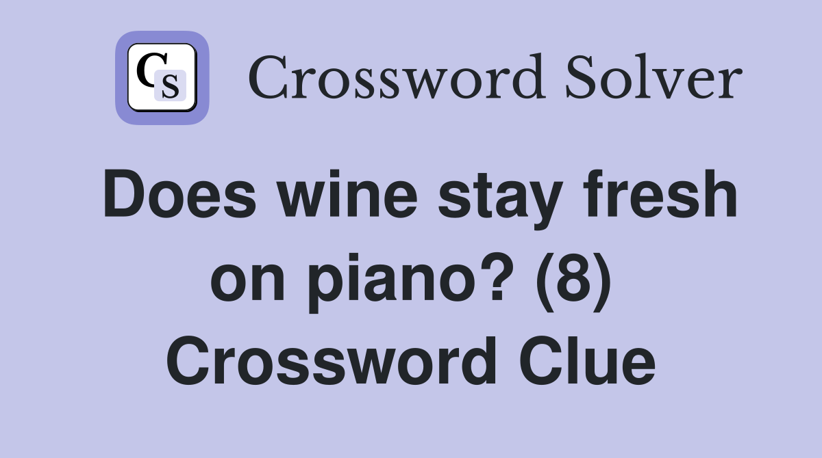 Does wine stay fresh on piano? (8) Crossword Clue
