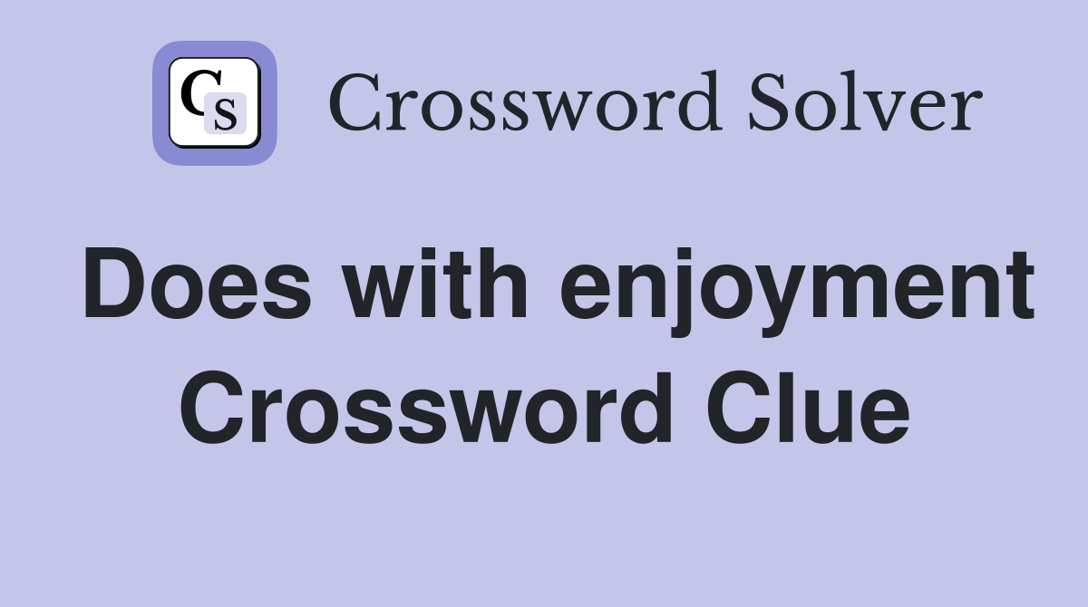 Does with enjoyment Crossword Clue