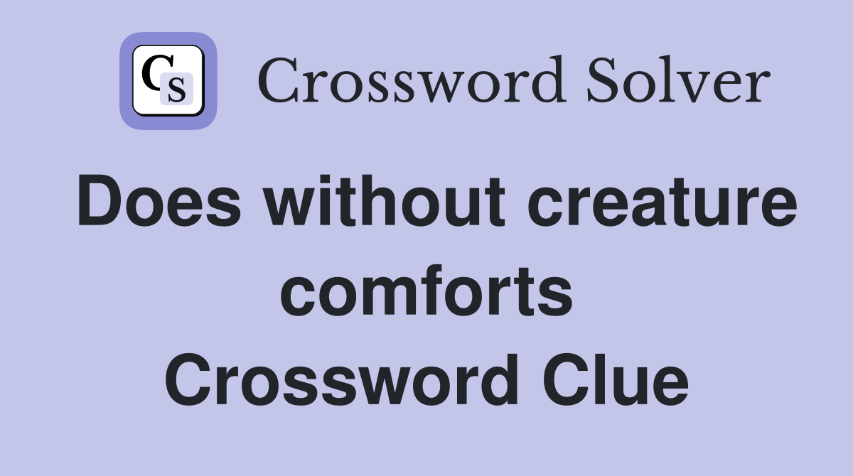 Does without creature comforts Crossword Clue
