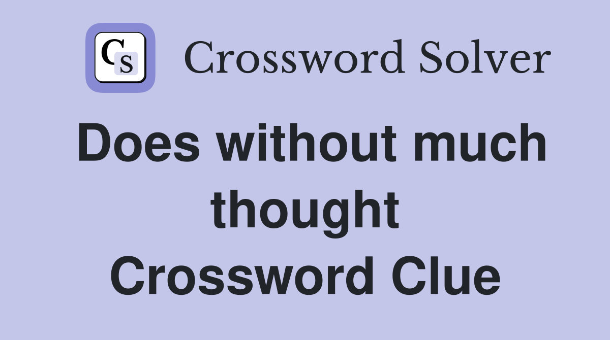 Does without much thought Crossword Clue