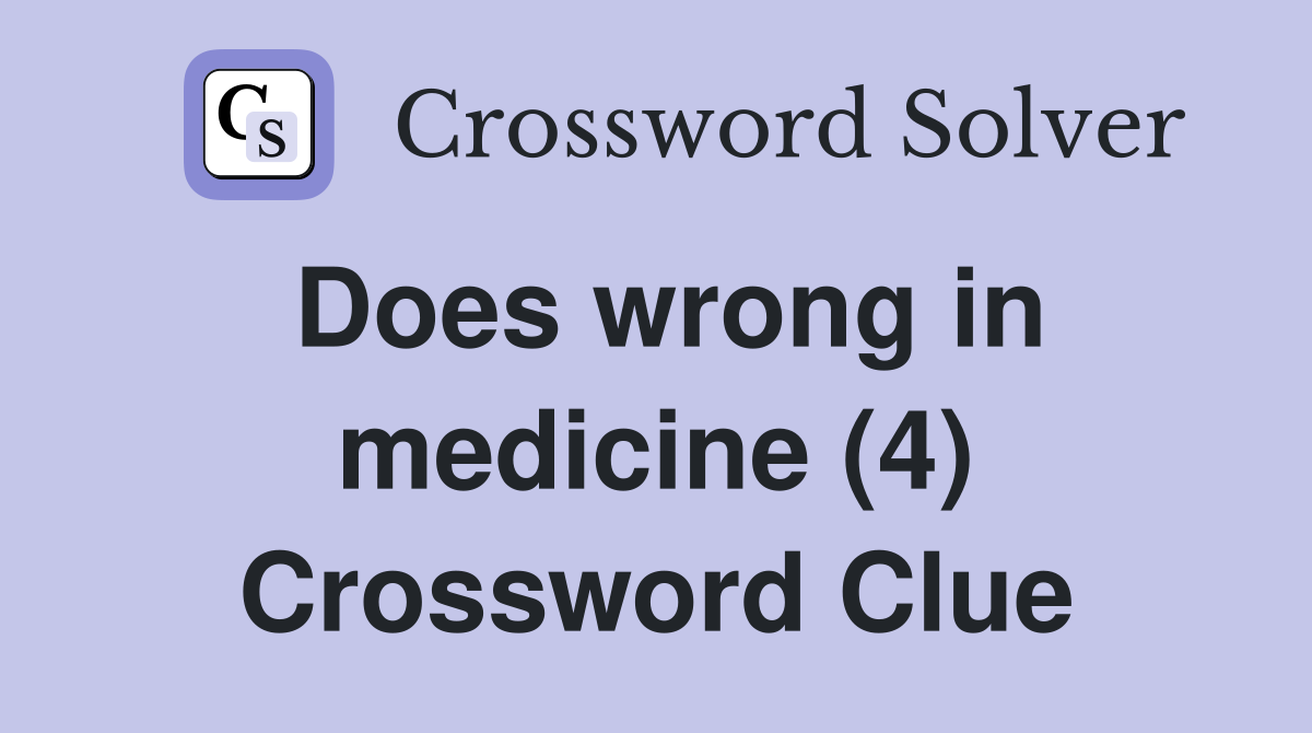 Does wrong in medicine (4) Crossword Clue